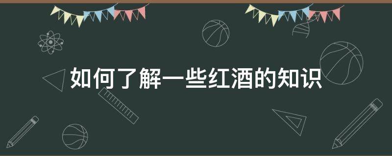 如何了解一些红酒的知识 普及一下红酒知识