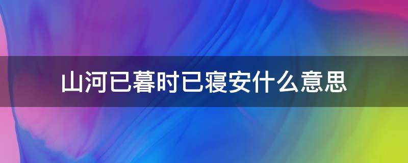 山河已暮时已寝安什么意思 山河已暮时已寝安