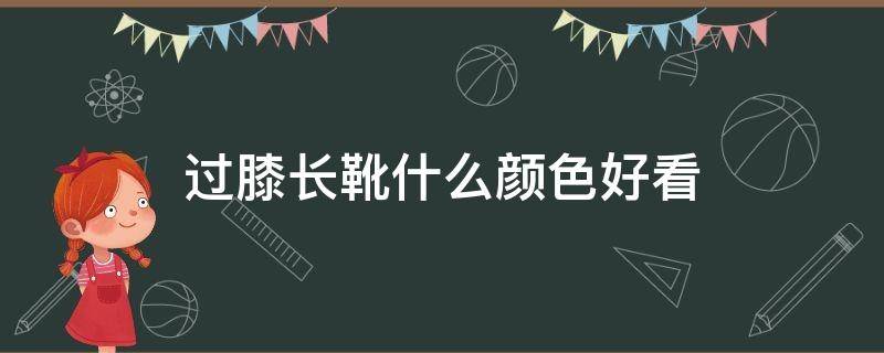 过膝长靴什么颜色好看 过膝长靴好看吗