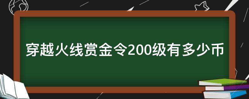 穿越火线赏金令200级有多少币 穿越火线赏金令200级以后有什么