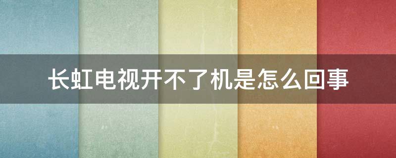 长虹电视开不了机是怎么回事 长虹电视开不了机是怎么回事遥控器待机键是哪个键