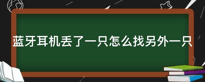 蓝牙耳机丢了一只怎么找另外一只（小米蓝牙耳机丢了一只怎么找另外一只）