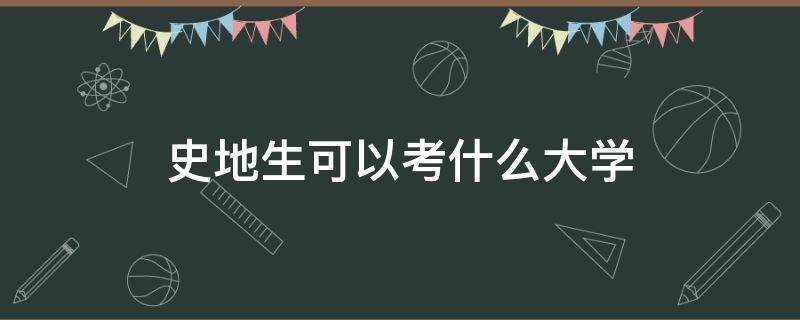 史地生可以考什么大学（史地生可以考什么大学浙江）