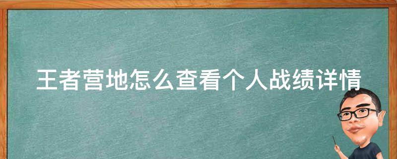 王者营地怎么查看个人战绩详情（王者营地怎样查看战绩详情）