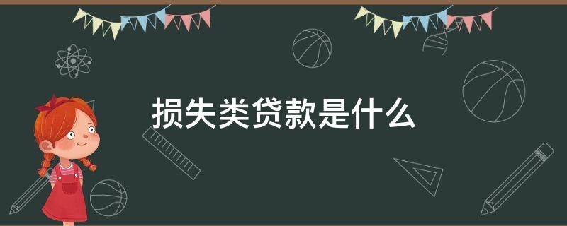 损失类贷款是什么 贷款划分为损失类意味着