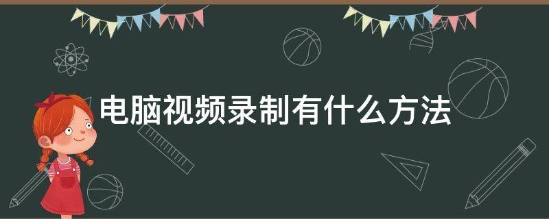 电脑视频录制有什么方法 在电脑上怎么录制视频?