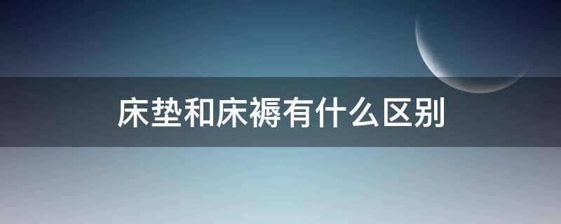 床垫和床褥有什么区别 床褥垫和床垫有什么区别