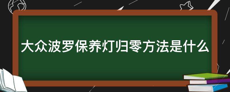 大众波罗保养灯归零方法是什么（大众波罗保养灯怎么手工复位）