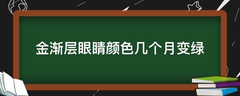 金渐层眼睛颜色几个月变绿（金渐层眼睛多久变绿）