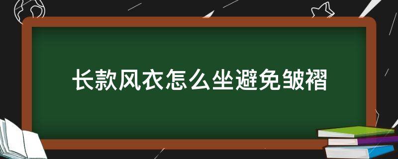 长款风衣怎么坐避免皱褶 长款风衣怎么叠不会打皱