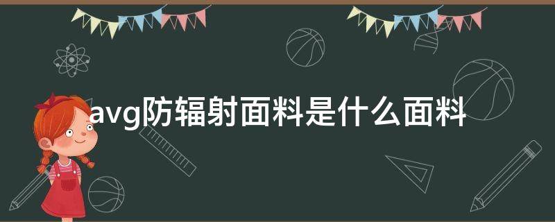 avg防辐射面料是什么面料（avg面料贵吗）