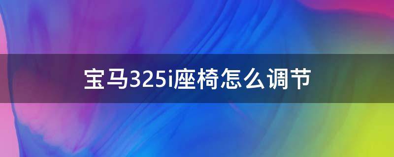 宝马325i座椅怎么调节 宝马325i后座椅怎么拆