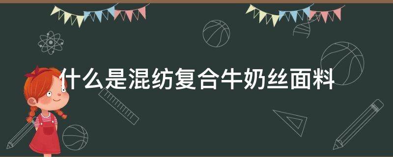 什么是混纺复合牛奶丝面料 牛奶丝复合面料知识