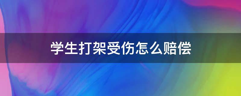 学生打架受伤怎么赔偿 中学生打架受伤怎么赔偿法