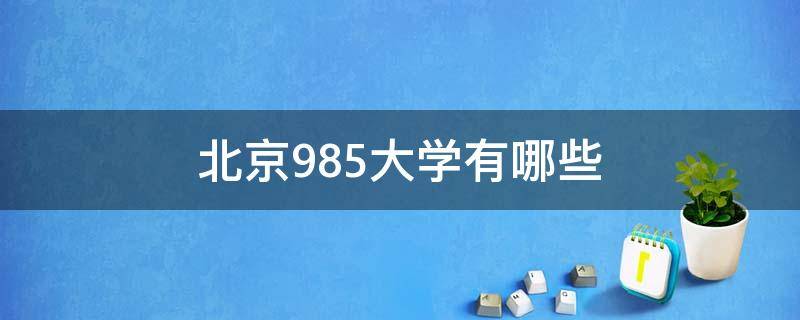 北京985大学有哪些（北京985大学有哪些学校名单）