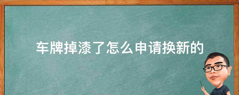 车牌掉漆了怎么申请换新的（汽车牌照掉漆了怎么申请换新?）