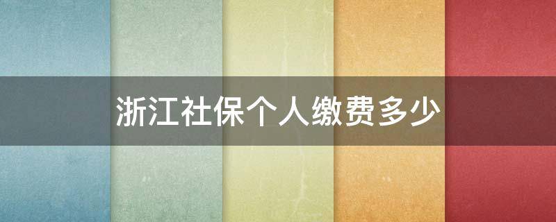 浙江社保个人缴费多少（浙江社保个人交多少单位交多少）