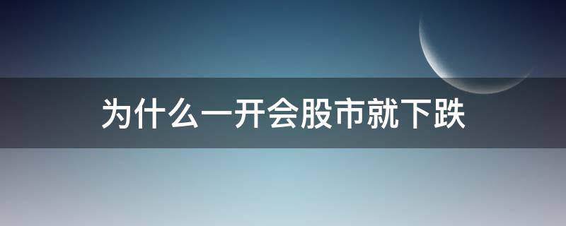 为什么一开会股市就下跌 开会期间股市是涨还是跌