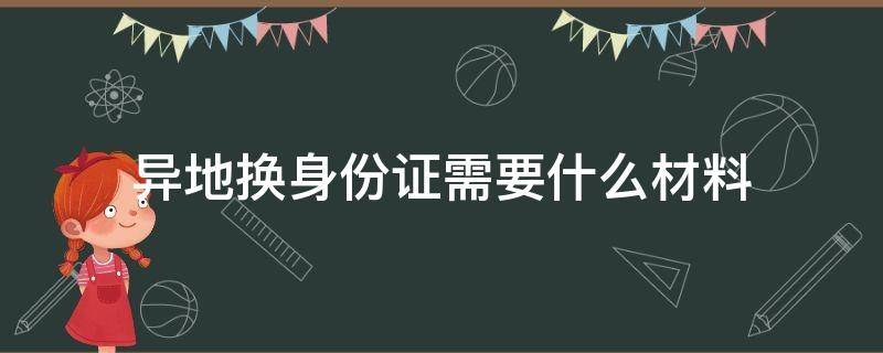 异地换身份证需要什么材料 北京异地换身份证需要什么材料