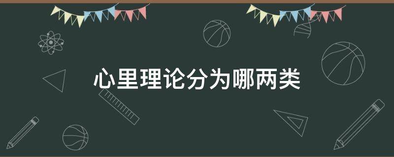 心里理论分为哪两类 心理理论分为哪两类认知性