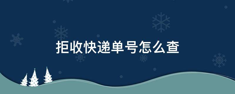 拒收快递单号怎么查 如何查询拒收快递的单号