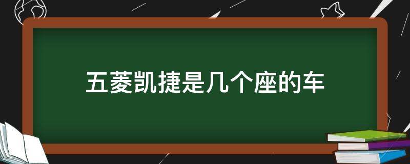 五菱凯捷是几个座的车（五菱凯捷汽车是几座的）