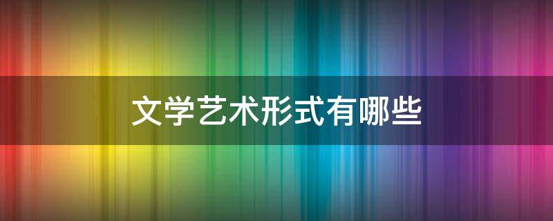 文学艺术形式有哪些（我喜爱的文学艺术形式普通话三分钟）