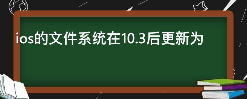 ios的文件系统在10.3后更新为 ios系统更新内容