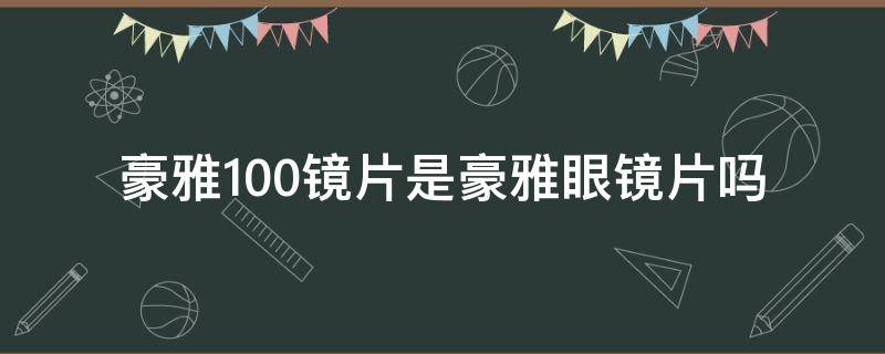 豪雅100镜片是豪雅眼镜片吗（豪雅眼镜片价格系列介绍）