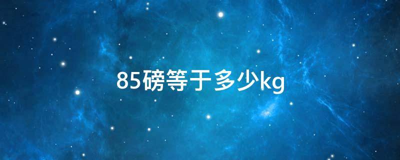 85磅等于多少kg（85磅等于多少公斤）