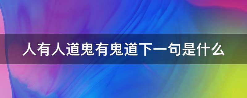 人有人道鬼有鬼道下一句是什么 鬼有鬼道、人有人道 这话什么意思