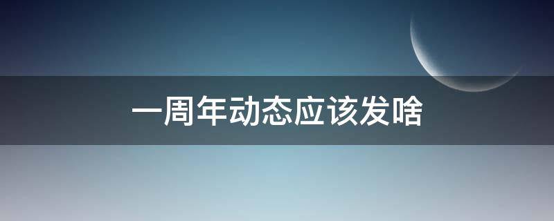 一周年动态应该发啥 两周年怎么发动态