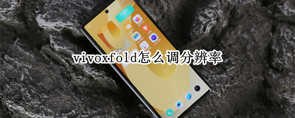 vivoxfold怎么调分辨率（vivox60设置分辨率）