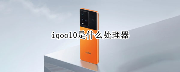 iqoo10是什么处理器（iQOO是什么处理器）