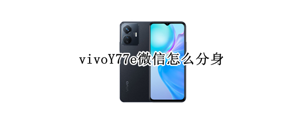 vivoY77e微信怎么分身（vivoy67a微信怎么分身）