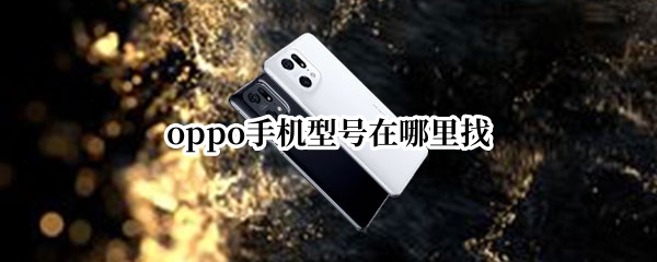 oppo手机型号在哪里找 OPPO手机型号在哪里找