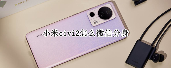 小米civi2怎么微信分身（小米3怎么微信分身）