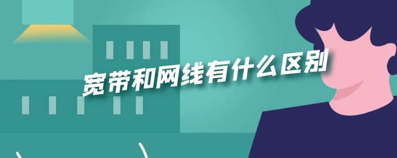 宽带和网线有什么区别 宽带和网线有什么区别?