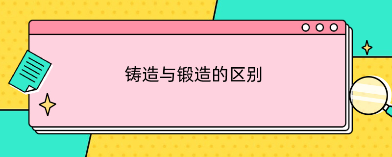 铸造与锻造的区别（铸造锻造的区别 首饰）