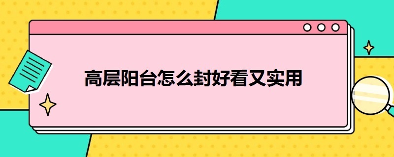 高层阳台怎么封好看又实用 高层阳台怎么封好看又实用呢