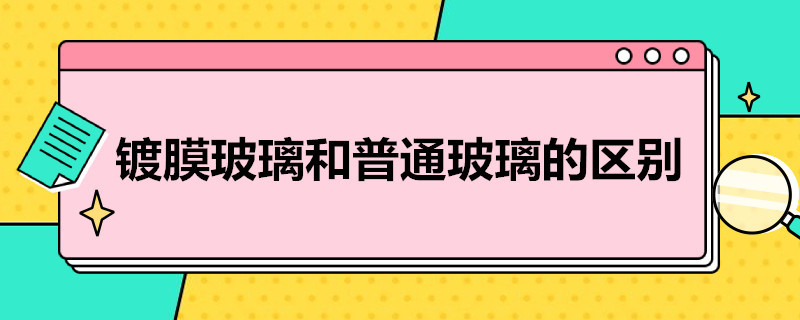 镀膜玻璃和普通玻璃的区别（断桥镀膜玻璃和普通玻璃的区别）