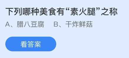 蚂蚁庄园12.30答案：下列哪种美食有“素火腿”之称？腊八豆腐还是干炸鲜菇